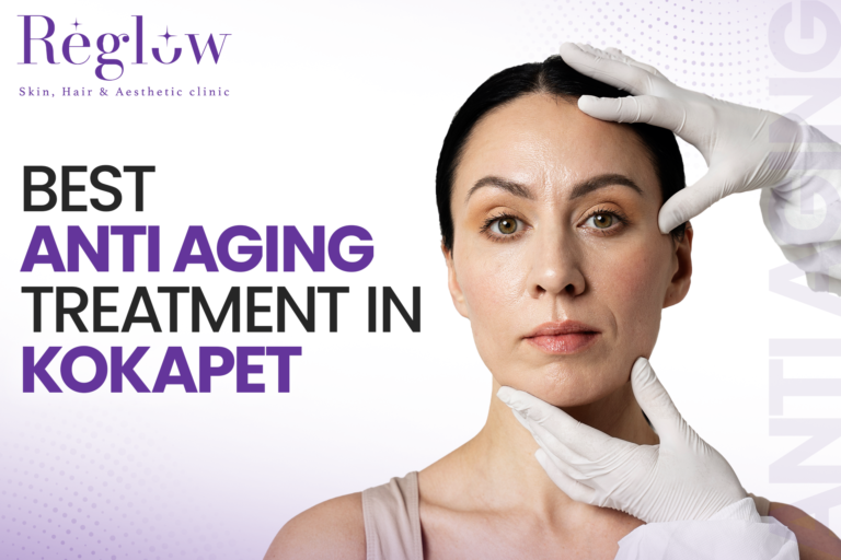 Best Anti-Aging Treatment for Glowing Skin – Reglow Skin, Hair & Aesthetic Clinic