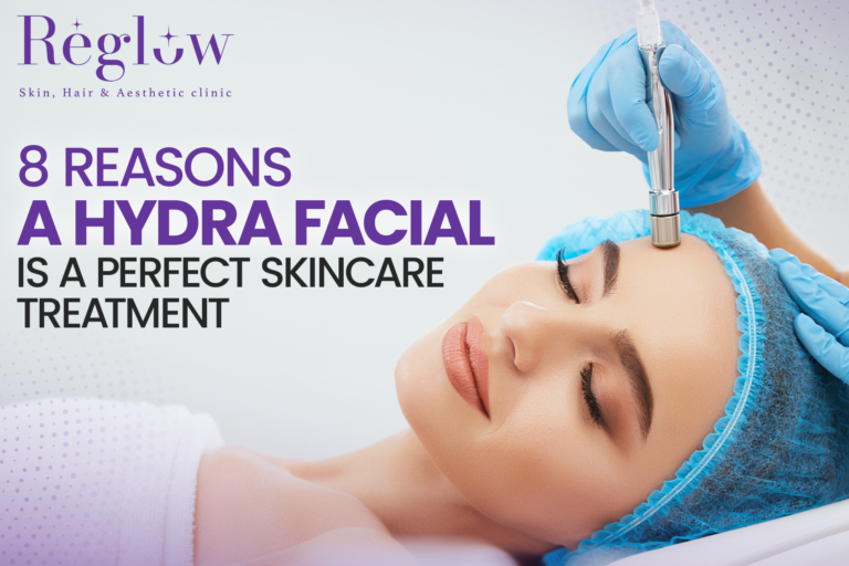 8 Reasons A HydraFacial Is A Perfect Skincare Treatment – Reglow Skin Clinic