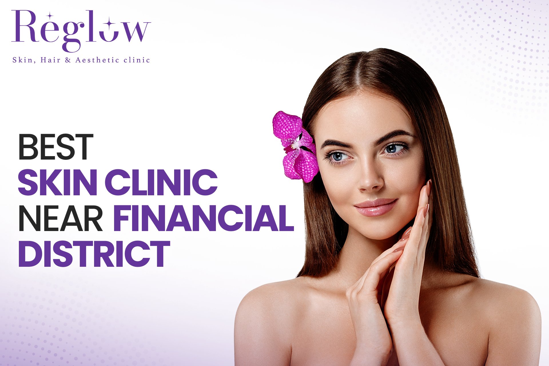 Best Skin Clinic Near Financial District – Reglow Skin, Hair & Aesthetic Clinic