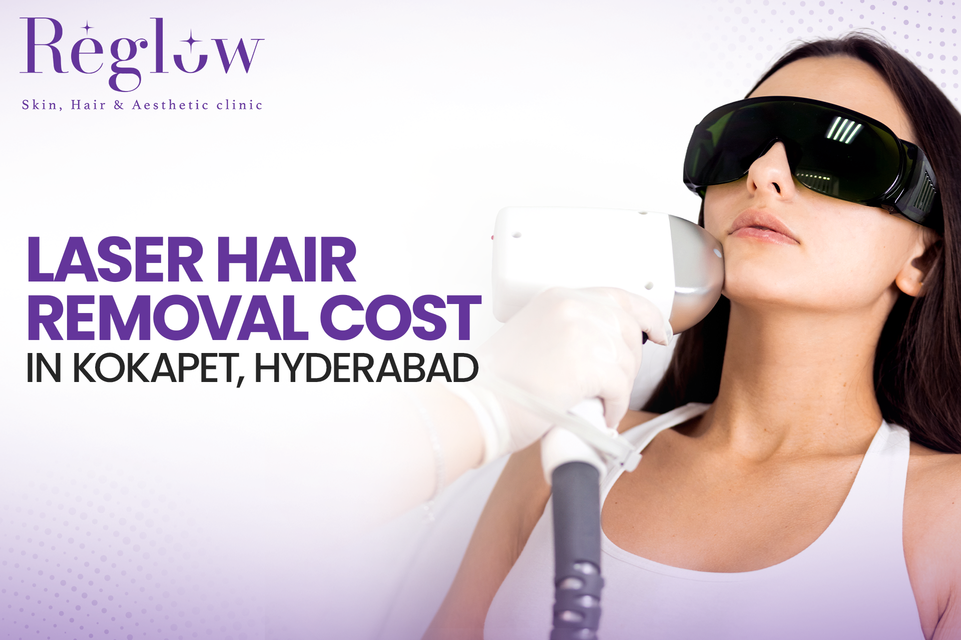 Laser Hair Removal Cost in Kokapet, Hyderabad – Reglow Skin, Hair & Aesthetic Clinic