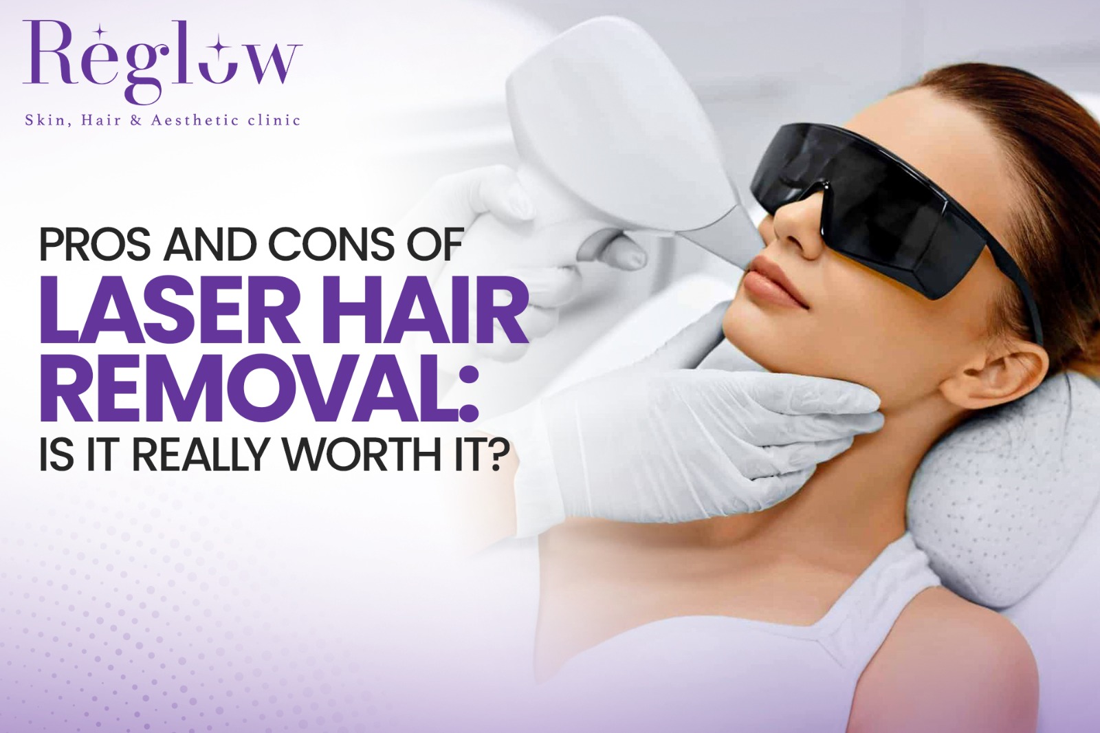 Pros and Cons of Laser Hair Removal: Is It Really Worth It? – Reglow Skin, Hair & Aesthetic Clinic